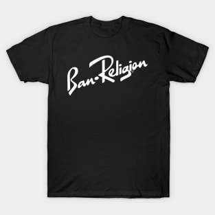 Ban Religion by Tai's Tees T-Shirt